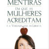 Mentiras em que as mulheres acreditam e a verdade que as liberta