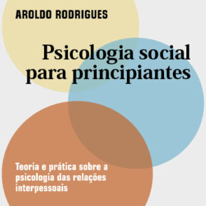 Psicologia social para principiantes Teoria e prática sobre a psicologia das relações interpessoais