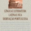 Língua e literatura latina e sua derivação portuguesa