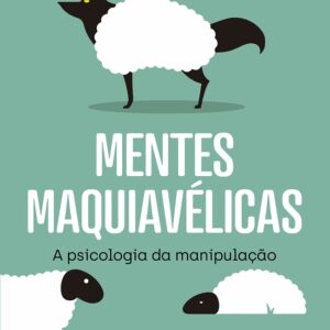 Mentes maquiavélicas a psicologia da manipulação