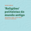 Religiões politeístas do mundo antigo Mesopotâmia, Egito, Grécia, Roma, América pré-colombiana