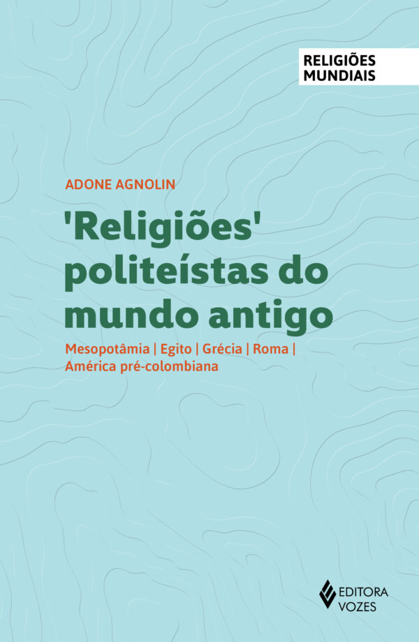 Religiões politeístas do mundo antigo Mesopotâmia, Egito, Grécia, Roma, América pré-colombiana