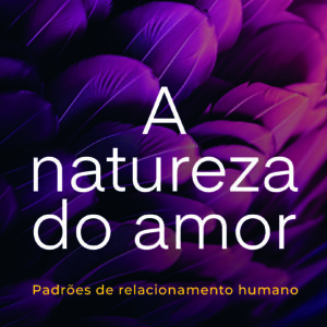 A natureza do amor Padrões de relacionamento humano