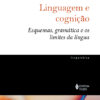 Linguagem e cognição Esquemas, gramática e os limites da língua