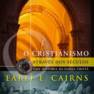 Cristianismo Através dos Séculos: Uma História da Igreja Cristã  – 3ª Ed. revisada e ampliada