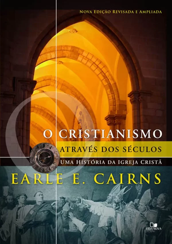 Cristianismo Através dos Séculos: Uma História da Igreja Cristã  - 3ª Ed. revisada e ampliada