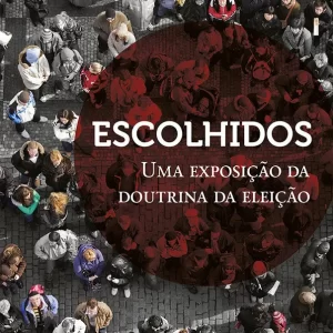 Escolhidos: uma exposição da doutrina da eleição