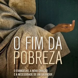 Fim da Pobreza, O: o evangelho, a nova criação e a necessidade de um salvador