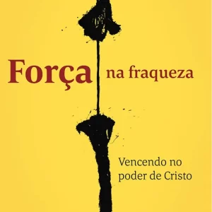 Força na fraqueza: vencendo no poder de Cristo