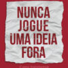 Nunca jogue uma ideia fora