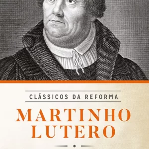 Martinho Lutero: coletânea de escritos – Série clássicos da Reforma