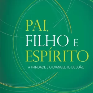 Pai, Filho e Espírito: A Trindade e o evangelho de João