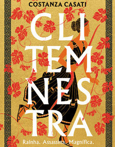 Clitemnestra Rainha. Assassina. Magnífica.