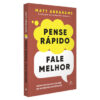 Pense rápido, fale melhor como se comunicar bem em momentos de pressão