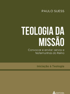 Teologia da missão Convocar e enviar: servos e testemunhas do Reino