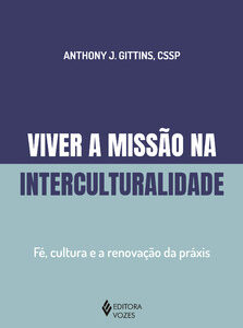 Viver a missão na interculturalidade fé, cultura e a renovação da práxis