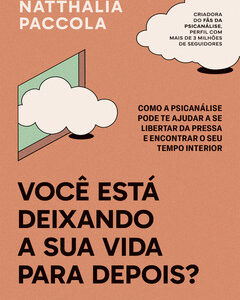 Você está deixando a sua vida para depois? como a psicanálise pode te ajudar a se libertar da pressa e encontrar o seu t