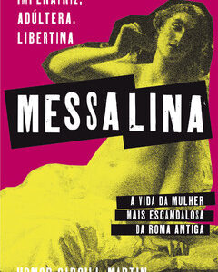 Messalina imperatriz, adúltera, libertina: a vida da mulher mais escandalosa da Roma Antiga