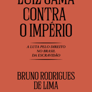 Luiz Gama contra o Império: A luta pelo direito no Brasil da Escravidão