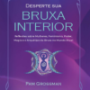 Desperte sua bruxa interior Reflexões sobre mulheres, feminismo, poder, magia e o arquétipo da bruxa no mundo atual