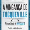 A vingança de Tocqueville a importância do bom debate